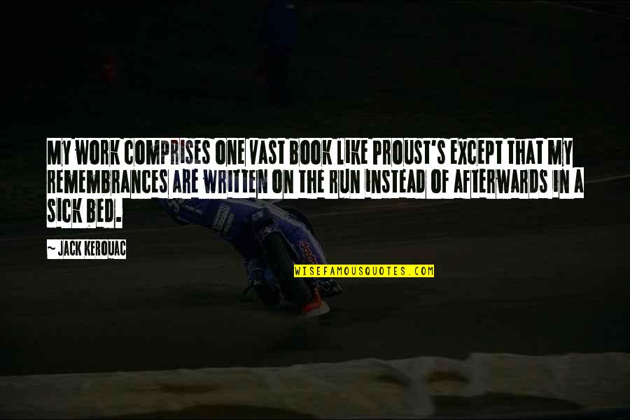 Bad Times Getting Better Quotes By Jack Kerouac: My work comprises one vast book like Proust's