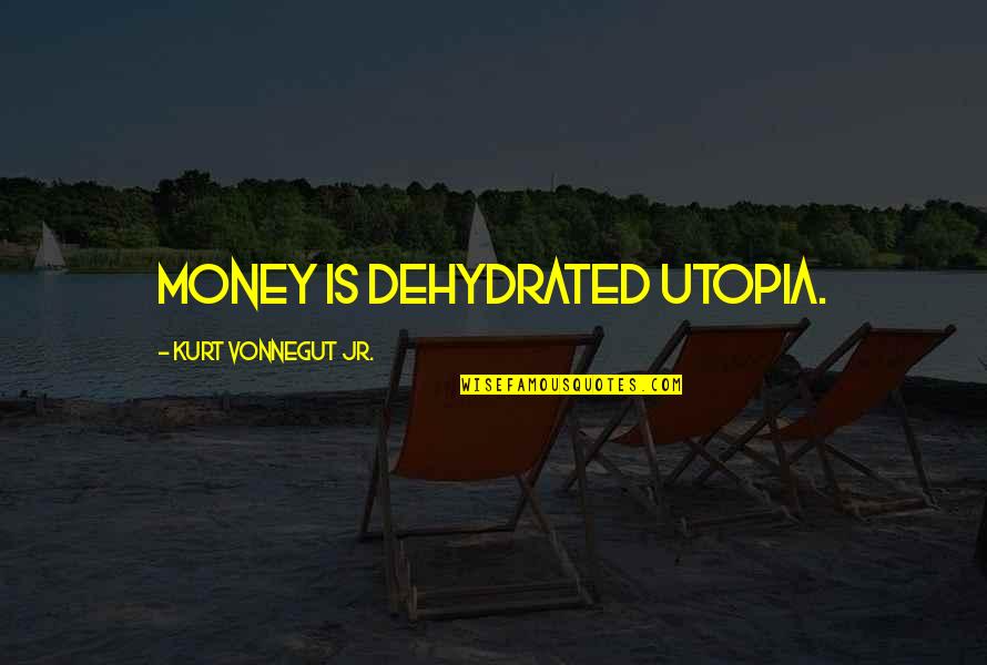 Bad Times Getting Better Quotes By Kurt Vonnegut Jr.: Money is dehydrated utopia.
