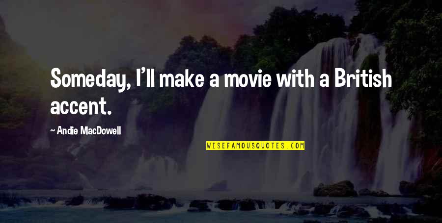 Bad Times In Relationships Quotes By Andie MacDowell: Someday, I'll make a movie with a British