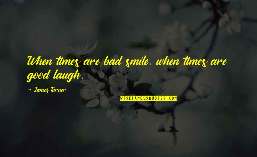Bad Times Inspirational Quotes By James Turner: When times are bad smile, when times are
