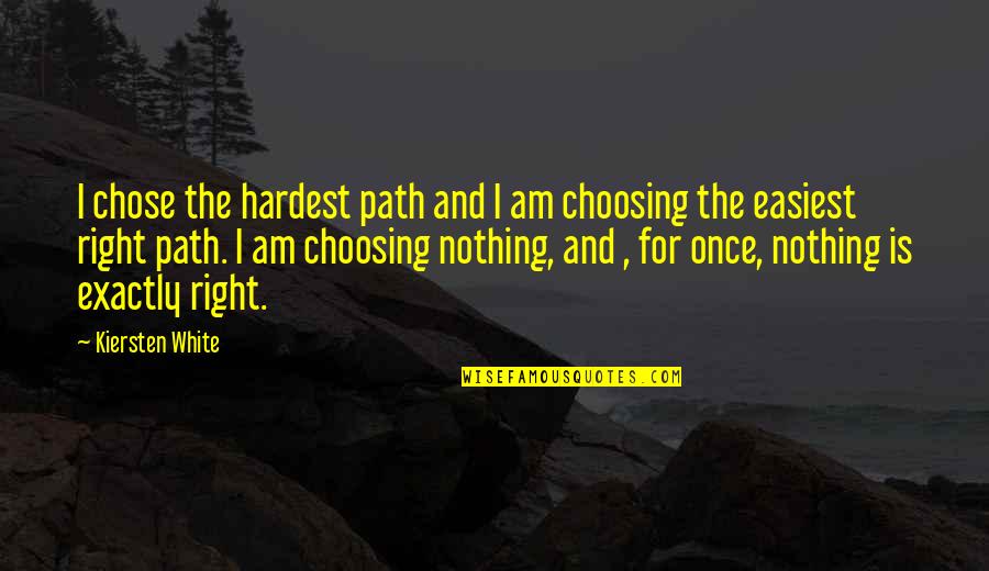 Bad Times Inspirational Quotes By Kiersten White: I chose the hardest path and I am