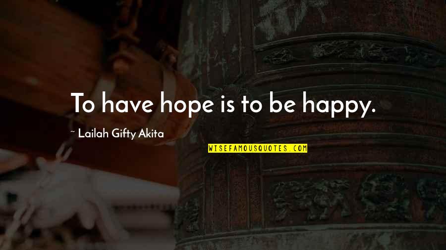 Bad Times Inspirational Quotes By Lailah Gifty Akita: To have hope is to be happy.