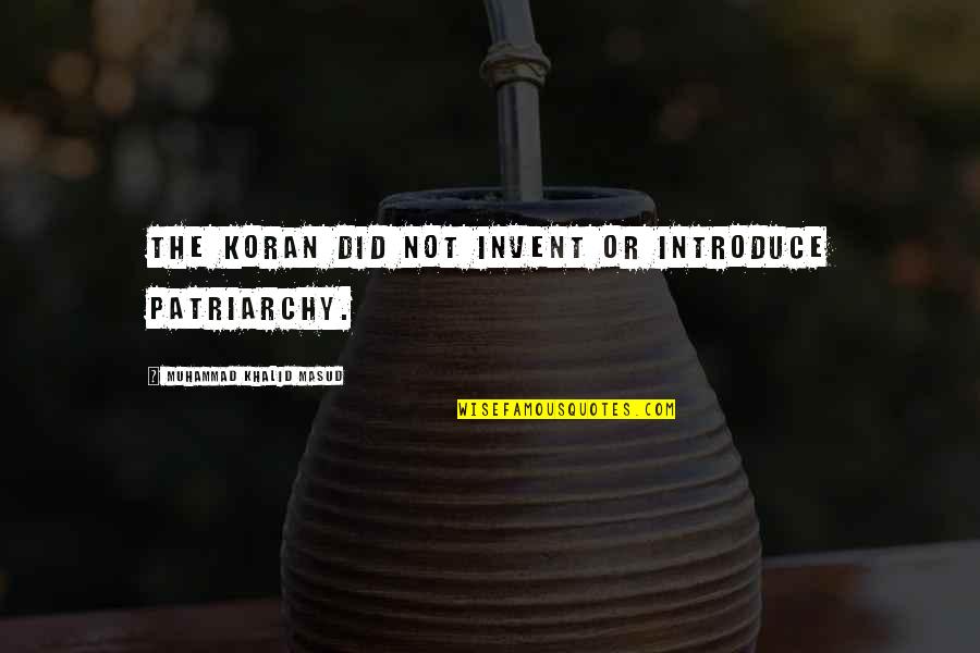 Bad Times Inspirational Quotes By Muhammad Khalid Masud: The Koran did not invent or introduce patriarchy.