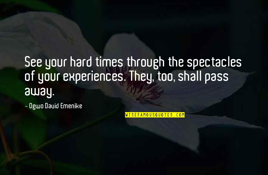 Bad Times Inspirational Quotes By Ogwo David Emenike: See your hard times through the spectacles of