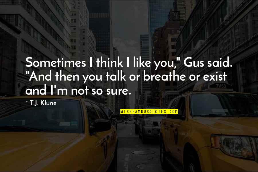 Bad Times Inspirational Quotes By T.J. Klune: Sometimes I think I like you," Gus said.
