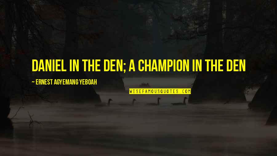 Bad Times Of Life Quotes By Ernest Agyemang Yeboah: Daniel in the den; a champion in the Bad Times Of Life Quotes By Ernest Agyemang Yeboah: Daniel in the den; a champion in the