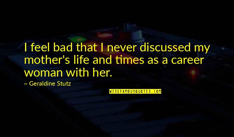 Bad Times Of Life Quotes By Geraldine Stutz: I feel bad that I never discussed my