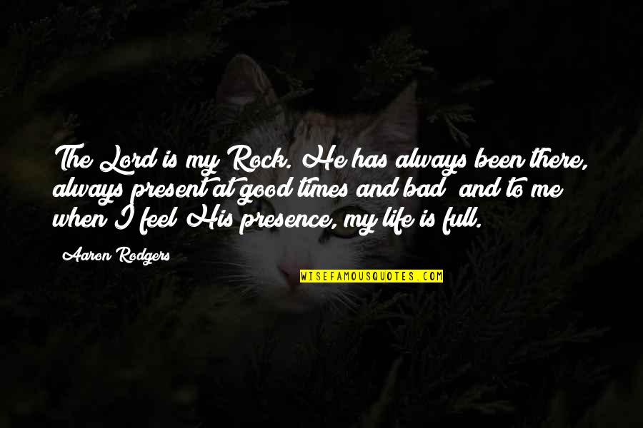 Bad Times Quotes By Aaron Rodgers: The Lord is my Rock. He has always