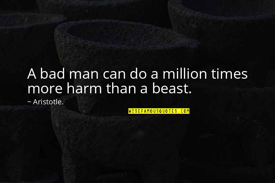 Bad Times Quotes By Aristotle.: A bad man can do a million times