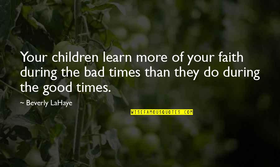 Bad Times Quotes By Beverly LaHaye: Your children learn more of your faith during