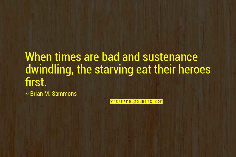 Bad Times Quotes By Brian M. Sammons: When times are bad and sustenance dwindling, the
