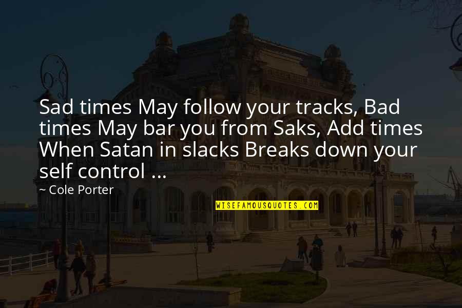 Bad Times Quotes By Cole Porter: Sad times May follow your tracks, Bad times