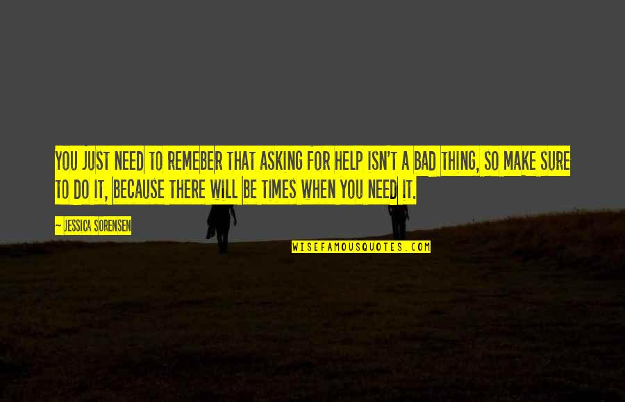 Bad Times Quotes By Jessica Sorensen: You just need to remeber that asking for
