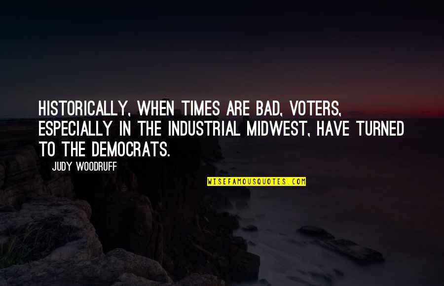 Bad Times Quotes By Judy Woodruff: Historically, when times are bad, voters, especially in