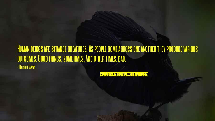 Bad Times Quotes By Natsuki Takaya: Human beings are strange creatures. As people come