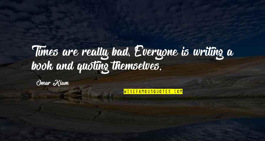 Bad Times Quotes By Omar Kiam: Times are really bad. Everyone is writing a