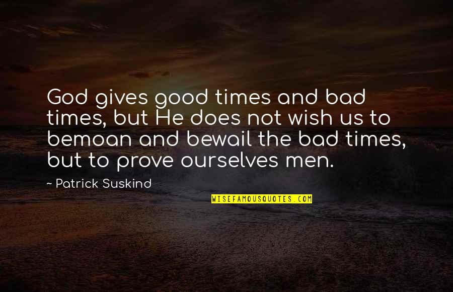Bad Times Quotes By Patrick Suskind: God gives good times and bad times, but