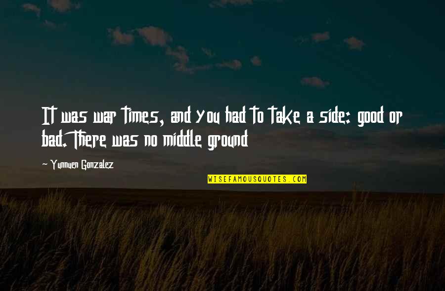 Bad Times Quotes By Yunnuen Gonzalez: It was war times, and you had to