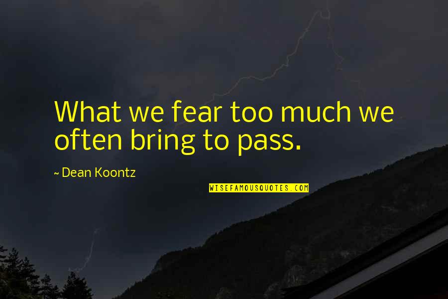 Bad Times Trials Quotes By Dean Koontz: What we fear too much we often bring