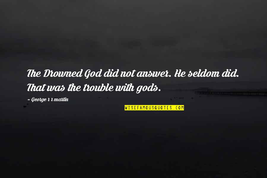 Bad Times Trials Quotes By George R R Martin: The Drowned God did not answer. He seldom