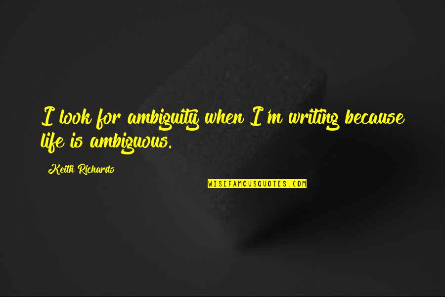 Bad Timing Funny Quotes By Keith Richards: I look for ambiguity when I'm writing because