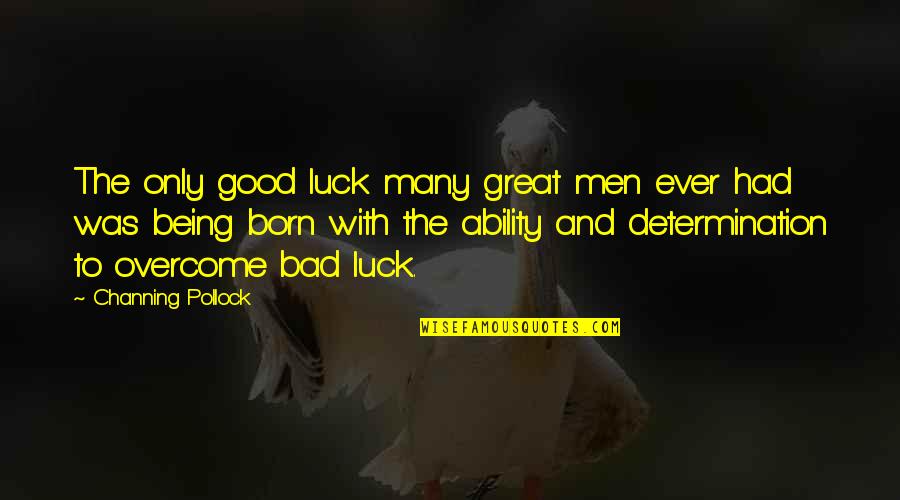 Bad To Good Quotes By Channing Pollock: The only good luck many great men ever