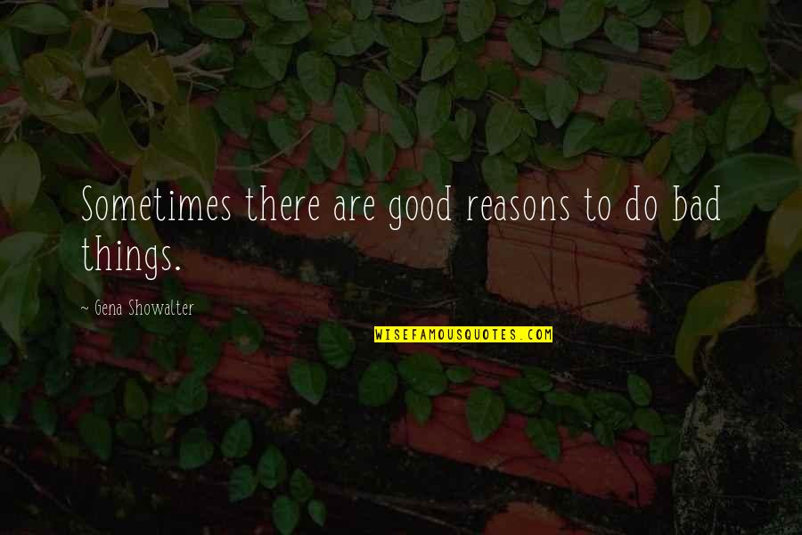 Bad To Good Quotes By Gena Showalter: Sometimes there are good reasons to do bad