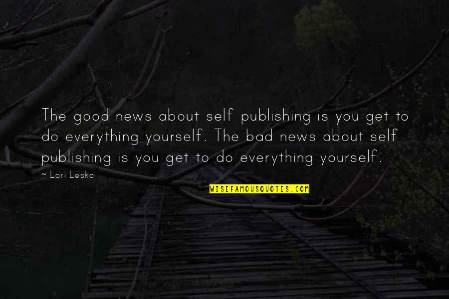 Bad To Good Quotes By Lori Lesko: The good news about self publishing is you