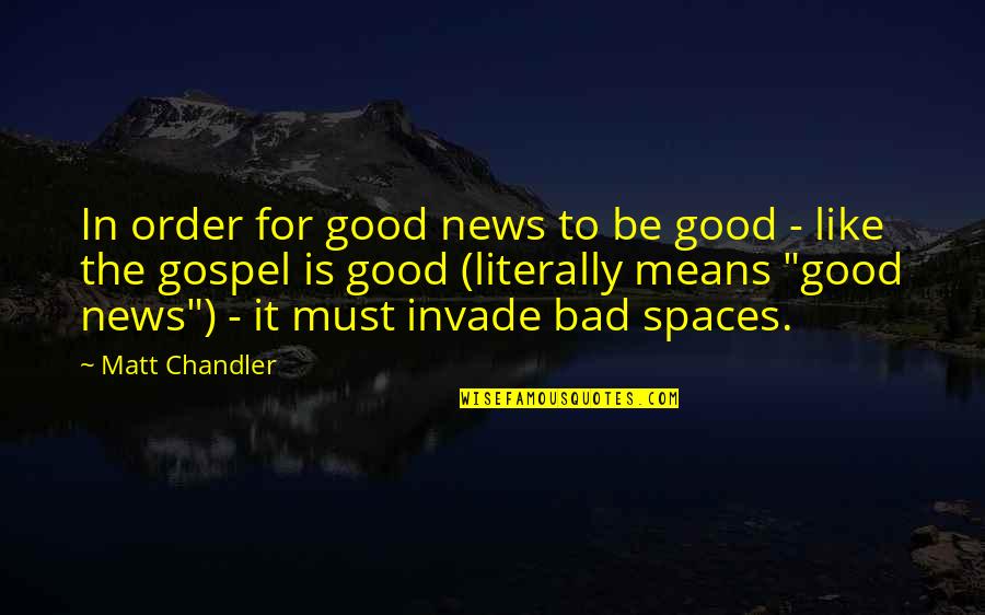 Bad To Good Quotes By Matt Chandler: In order for good news to be good