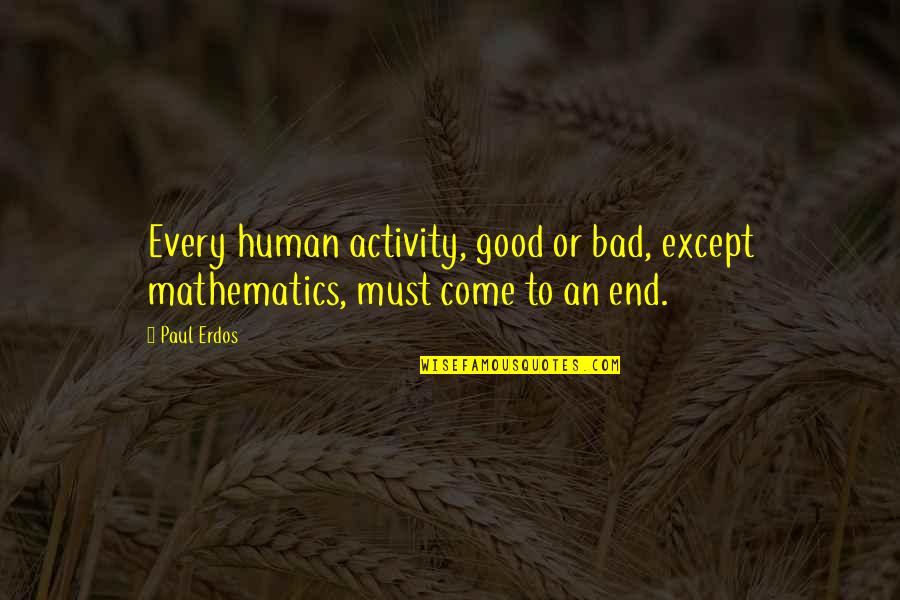Bad To Good Quotes By Paul Erdos: Every human activity, good or bad, except mathematics,