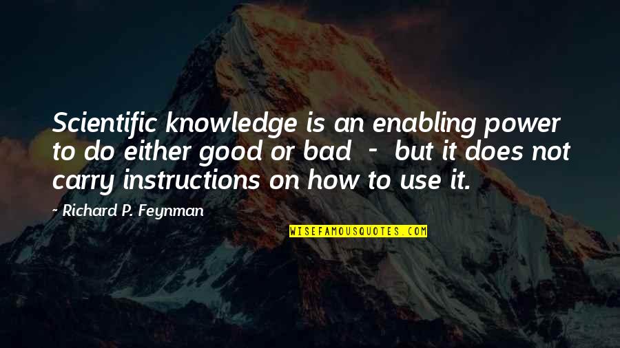 Bad To Good Quotes By Richard P. Feynman: Scientific knowledge is an enabling power to do