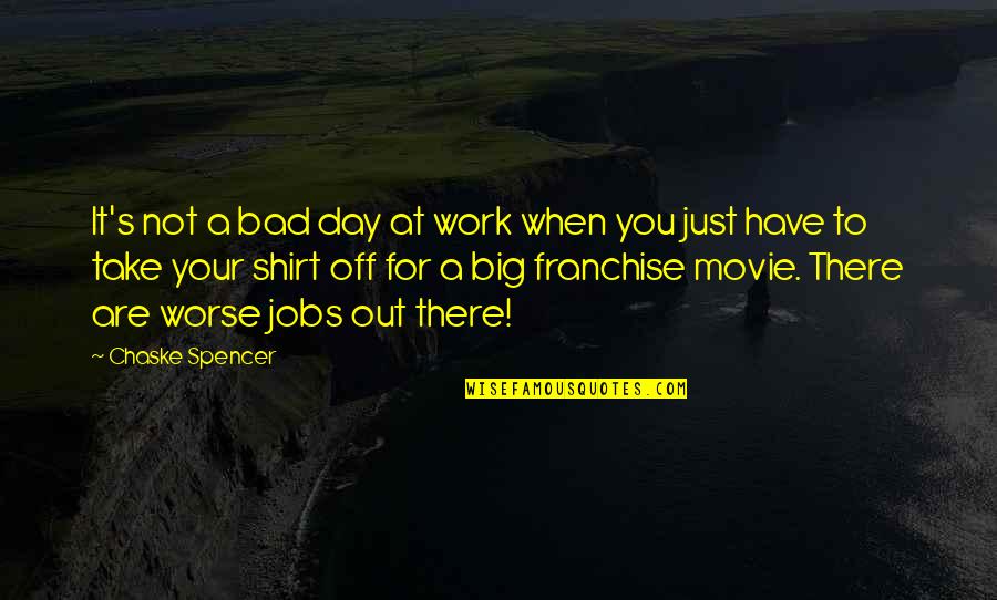Bad To Worse Quotes By Chaske Spencer: It's not a bad day at work when