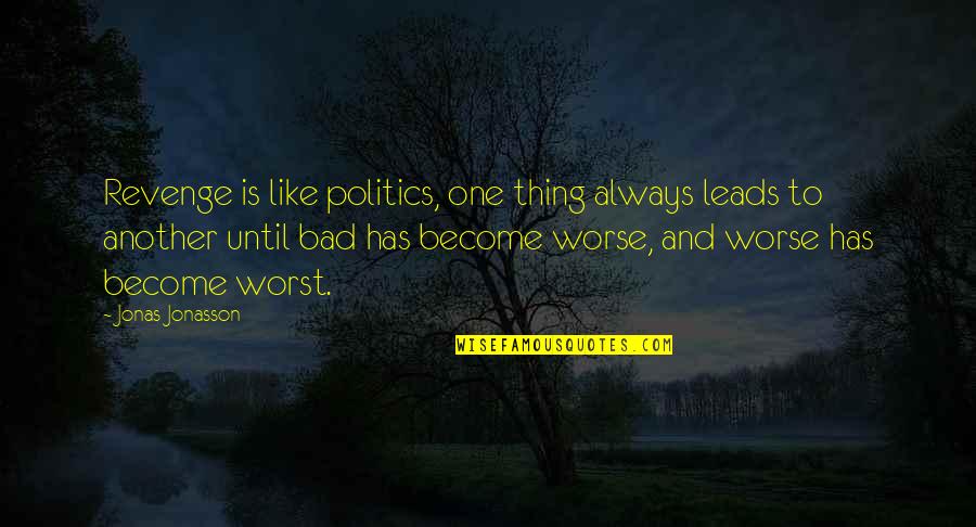 Bad To Worse Quotes By Jonas Jonasson: Revenge is like politics, one thing always leads