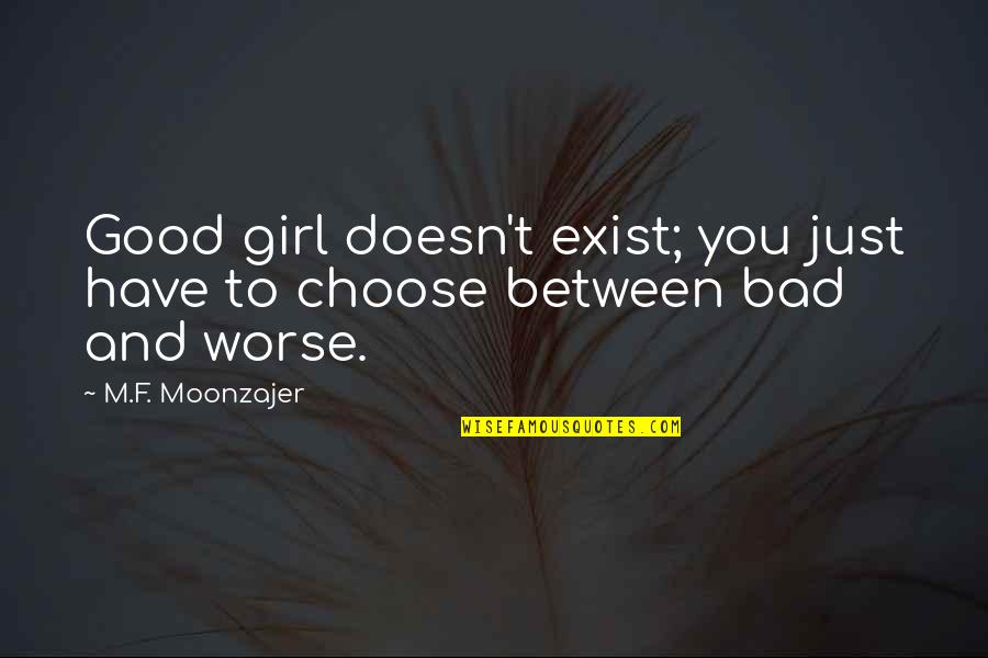 Bad To Worse Quotes By M.F. Moonzajer: Good girl doesn't exist; you just have to