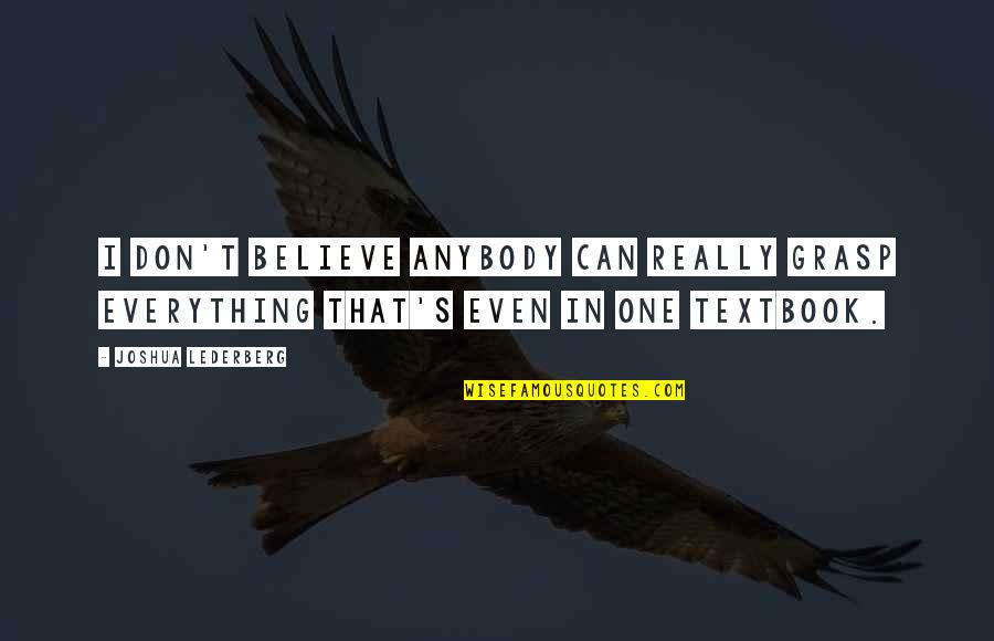 Bad Travel Experiences Quotes By Joshua Lederberg: I don't believe anybody can really grasp everything