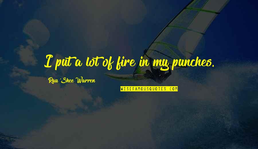 Bad Travel Experiences Quotes By Rau'Shee Warren: I put a lot of fire in my Bad Travel Experiences Quotes By Rau'Shee Warren: I put a lot of fire in my