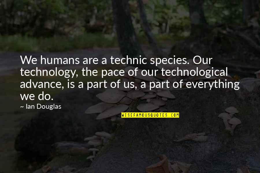 Bad Trends Quotes By Ian Douglas: We humans are a technic species. Our technology, Bad Trends Quotes By Ian Douglas: We humans are a technic species. Our technology,