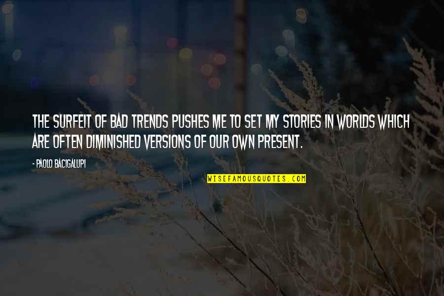 Bad Trends Quotes By Paolo Bacigalupi: The surfeit of bad trends pushes me to Bad Trends Quotes By Paolo Bacigalupi: The surfeit of bad trends pushes me to