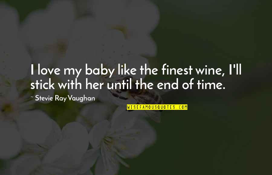 Bad Trends Quotes By Stevie Ray Vaughan: I love my baby like the finest wine,