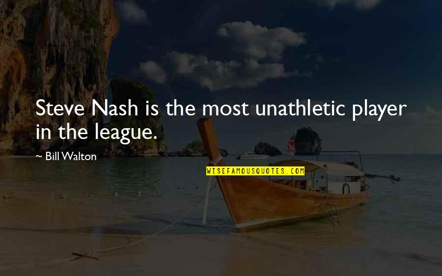Bad Trip Quotes By Bill Walton: Steve Nash is the most unathletic player in Bad Trip Quotes By Bill Walton: Steve Nash is the most unathletic player in