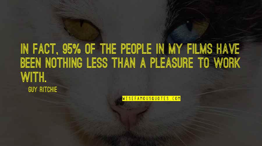 Bad Trip Quotes By Guy Ritchie: In fact, 95% of the people in my Bad Trip Quotes By Guy Ritchie: In fact, 95% of the people in my
