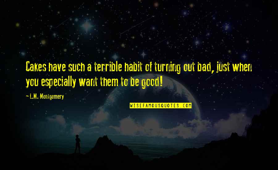 Bad Turning Good Quotes By L.M. Montgomery: Cakes have such a terrible habit of turning