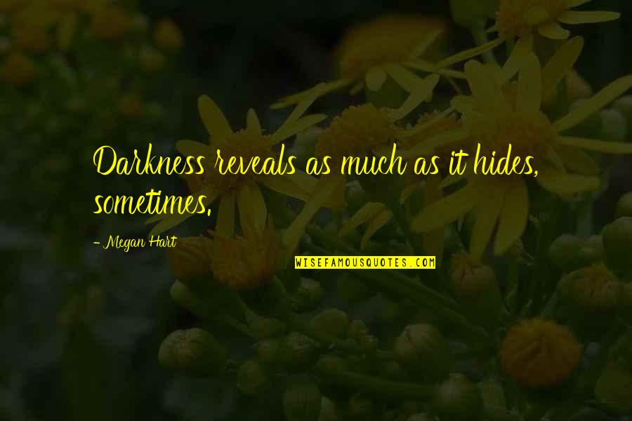 Bad Typing Quotes By Megan Hart: Darkness reveals as much as it hides, sometimes.