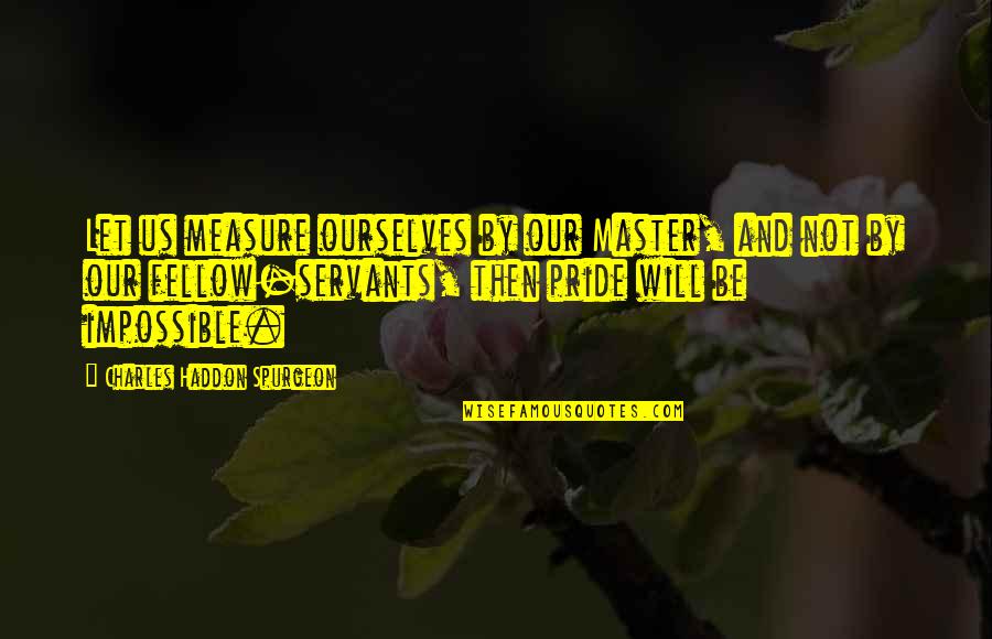 Bad Vibe Quote Quotes By Charles Haddon Spurgeon: Let us measure ourselves by our Master, and Bad Vibe Quote Quotes By Charles Haddon Spurgeon: Let us measure ourselves by our Master, and