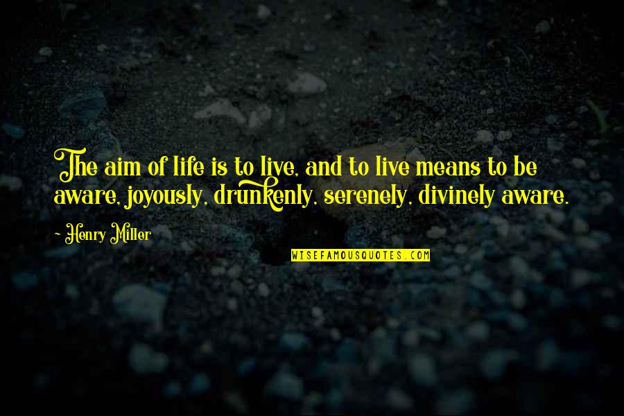 Bad Vibe Quote Quotes By Henry Miller: The aim of life is to live, and Bad Vibe Quote Quotes By Henry Miller: The aim of life is to live, and