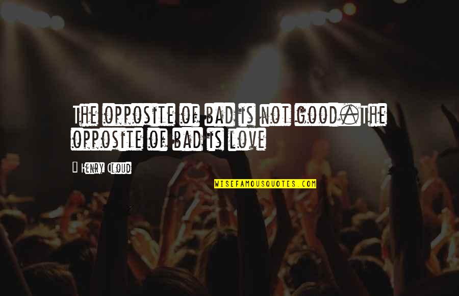 Bad Vibe Quotes By Henry Cloud: The opposite of bad is not good.The opposite
