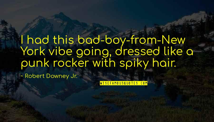 Bad Vibe Quotes By Robert Downey Jr.: I had this bad-boy-from-New York vibe going, dressed Bad Vibe Quotes By Robert Downey Jr.: I had this bad-boy-from-New York vibe going, dressed