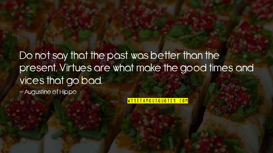 Bad Vices Quotes By Augustine Of Hippo: Do not say that the past was better Bad Vices Quotes By Augustine Of Hippo: Do not say that the past was better