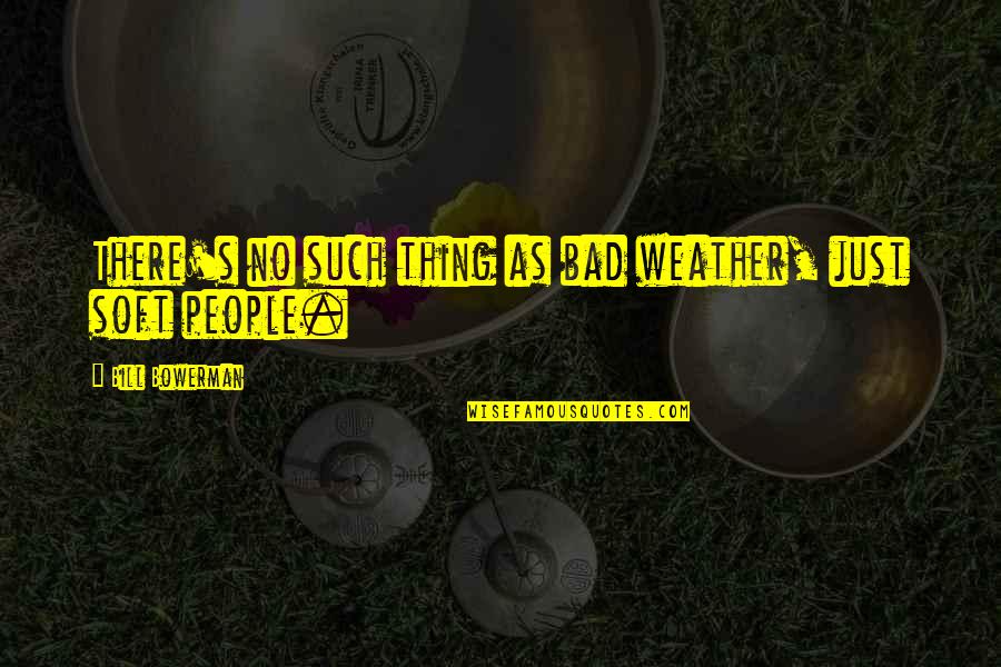Bad Weather Quotes By Bill Bowerman: There's no such thing as bad weather, just