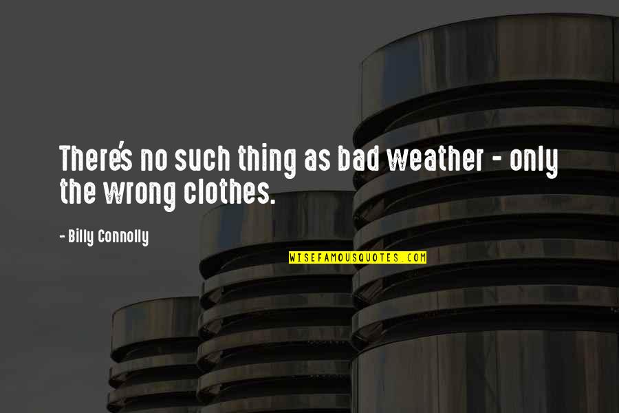 Bad Weather Quotes By Billy Connolly: There's no such thing as bad weather -